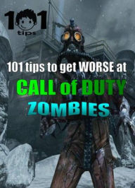 Title: 101 tips to get WORSE at Call of Duty: Zombies, Author: 101 tips