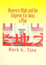 Title: Heaven is High and the Emperor Far Away, a Play, Author: Hock G. Tjoa