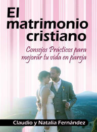 Title: El Matrimonio Cristiano, Author: Claudio y Natalia Fernández