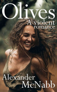 Title: Olives: A Violent Romance, Author: Alexander McNabb