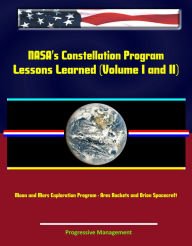 Title: NASA's Constellation Program: Lessons Learned (Volume I and II) - Moon and Mars Exploration Program - Ares Rockets and Orion Spacecraft, Author: Progressive Management