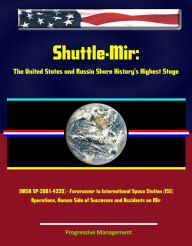 Title: Shuttle-Mir: The United States and Russia Share History's Highest Stage (NASA SP-2001-4225) - Forerunner to International Space Station (ISS) Operations, Human Side of Successes and Accidents on Mir, Author: Progressive Management