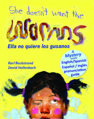 Title: She Doesn't Want the Worms! Ella no quiere los gusanos: A Mystery in English & Spanish (Bilingual Spanish Children's Books, #3), Author: Karl Beckstrand