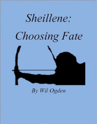 Title: Sheillene: Choosing Fate, Author: Wil Ogden