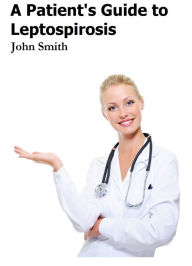 Title: A Patient's Guide to Leptospirosis, Author: John Smith