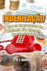 Title: Indenização: O Que as Operadoras de Telefonia Não Querem Que Você Saiba, Author: R.L. Gomide