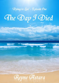 Title: The Day I Died, Author: Reyne Astara