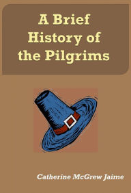 Title: A Brief History of the Pilgrims, Author: Catherine McGrew Jaime