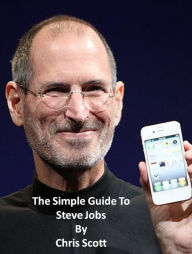 Title: The Simple Guide To Steve Jobs, Author: Chris Scott