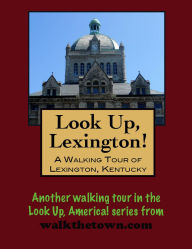 Title: Look Up, Lexington! A Walking Tour of Lexington, Kentucky, Author: Doug Gelbert