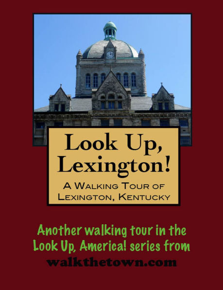 Look Up, Lexington! A Walking Tour of Lexington, Kentucky