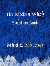 Title: The Kitchen Witch Yuletide Book, Author: Mimi Riser