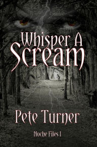 Title: Whisper A Scream: Noche Files I, Author: Pete Turner