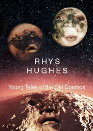 Title: Young Tales of the Old Cosmos, Author: Rhys Hughes