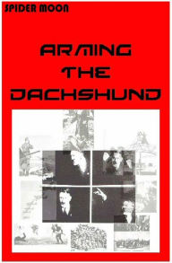 Title: Arming the Dachshund, Author: Spider Moon