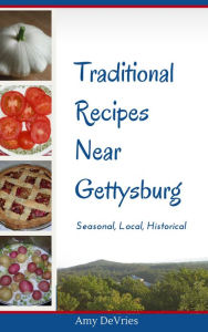 Title: Traditional Recipes Near Gettysburg, Author: Amy DeVries