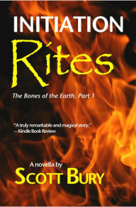 Title: Initiation Rites: The Bones of the Earth-Part 1:, Author: Scott Bury