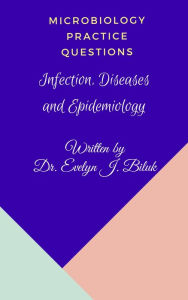 Title: Microbiology Practice Questions: Infection, Diseases and Epidemiology, Author: Dr. Evelyn J Biluk