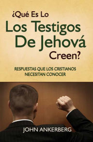 Title: Qué Es Lo Que Los Testigos De Jehová Creen?, Author: John Ankerberg