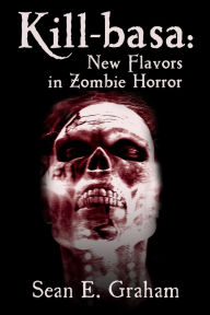 Title: Kill-basa: New Flavors in Zombie Horror, Author: Sean E. Graham