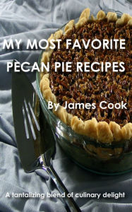 Title: My Most Favorite Pecan Pie Recipes, Author: James Cook