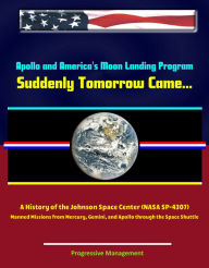 Title: Apollo and America's Moon Landing Program - Suddenly Tomorrow Came... A History of the Johnson Space Center (NASA SP-4307) - Manned Missions from Mercury, Gemini, and Apollo through the Space Shuttle, Author: Progressive Management