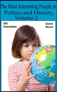 Title: The Most Interesting People in Politics and History, Volume 2: 250 Anecdotes, Author: David Bruce