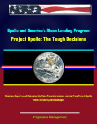 Title: Apollo and America's Moon Landing Program - Project Apollo: The Tough Decisions (Seamans Report), and Managing the Moon Program: Lessons Learned From Project Apollo (Oral History Workshop), Author: Progressive Management