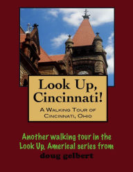 Title: Look Up, Cincinnati! A Walking Tour of Cincinnati, Ohio, Author: Doug Gelbert