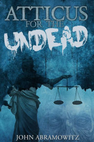 Title: Atticus for the Undead, Author: John Abramowitz