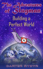 The Adventures of Slugman: Building A Perfect World