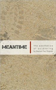 Title: Meantime: The Aesthetics of Soldiering, Author: Stephen Paul Register