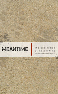 Title: Meantime: The Aesthetics of Soldiering, Author: Stephen Paul Register