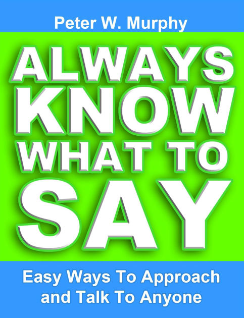 Always Know What to Say: Easy Ways to Approach and Talk to Anyone by ...