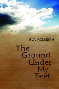 Title: The Ground Under My Feet, Author: Eva Kollisch