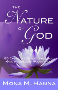 Title: The Nature of God: 50 Christian Devotions about God's Love and Acceptance (God's Love Book 1), Author: Mona M. Hanna