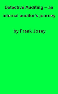 Title: Detective Auditing: an internal auditor's journey, Author: Frank Josey