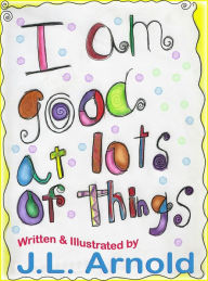 Title: I am Good at Lots of Things, Author: Jessica Arnold