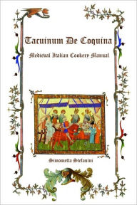 Title: Tacuinum De Coquina: Medieval Italian Cookery Manual, Author: Simonetta Stefanini