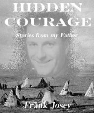 Title: Hidden Courage: Stories From My Father, Author: Frank Josey