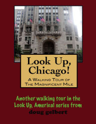 Title: Look Up, Chicago! A Walking Tour of the Magnificent Mile, Author: Doug Gelbert