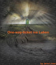 Title: One-way-ticket ins Leben, Author: Jens Löser