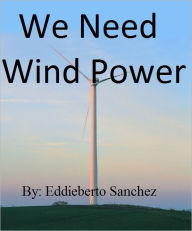 Title: We Need Wind Power, Author: Eddie Sanchez