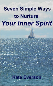 Title: Seven Simple Ways to Nurture Your Inner Spirit, Author: Kate Everson