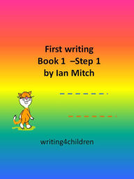 Title: First Writing Book 1 - Step 1 (Teach Children to Write, #1), Author: Ian Mitch