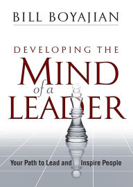 Title: Developing the Mind of a Leader: Your Path to Lead and Inspire People, Author: Bill Boyajian