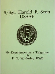 Title: S/Sgt. Harold F. Scott My Experiences as a POW during WWII, Author: Harold Scott