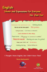 Title: English Idioms And Expressions For Everyone, Yes, Even You!, Author: Reza Mashayekhi