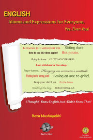 Title: English Idioms And Expressions For Everyone, Yes, Even You!, Author: Reza Mashayekhi