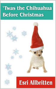 Title: 'Twas the Chihuahua Before Christmas, Author: Esri Allbritten